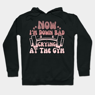 Now I'm Down Bad Crying At The Gym Hoodie